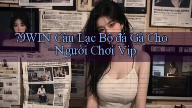 79win  câu lạc bộ đá gà cho người chơi vip