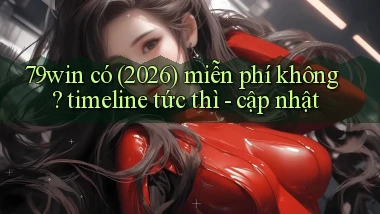 79win có (2026) miễn phí không timeline tức thì   cập nhật