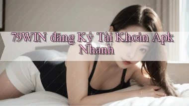 79win  đăng ký tài khoản apk nhanh