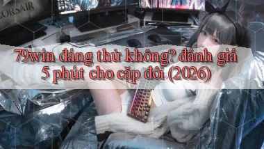 79win đáng thử không đánh giá 5 phút cho cặp đôi (2026)