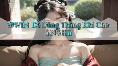 79win  dễ dàng thắng khi chơi nổ hũ