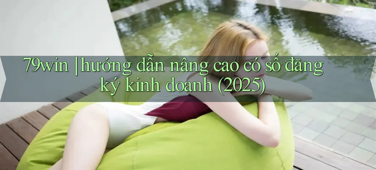 79win hướng dẫn nâng cao có số đăng ký kinh doanh (2025)