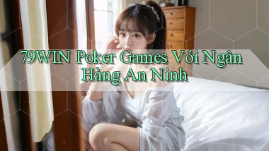 79win  poker games với ngân hàng an ninh