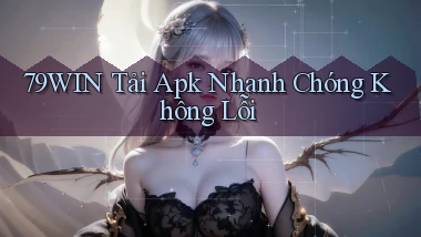 79win  tải apk nhanh chóng không lỗi