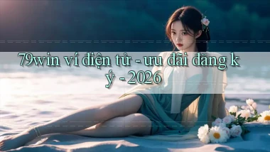 79win ví điện tử   ưu đãi đăng ký   2026