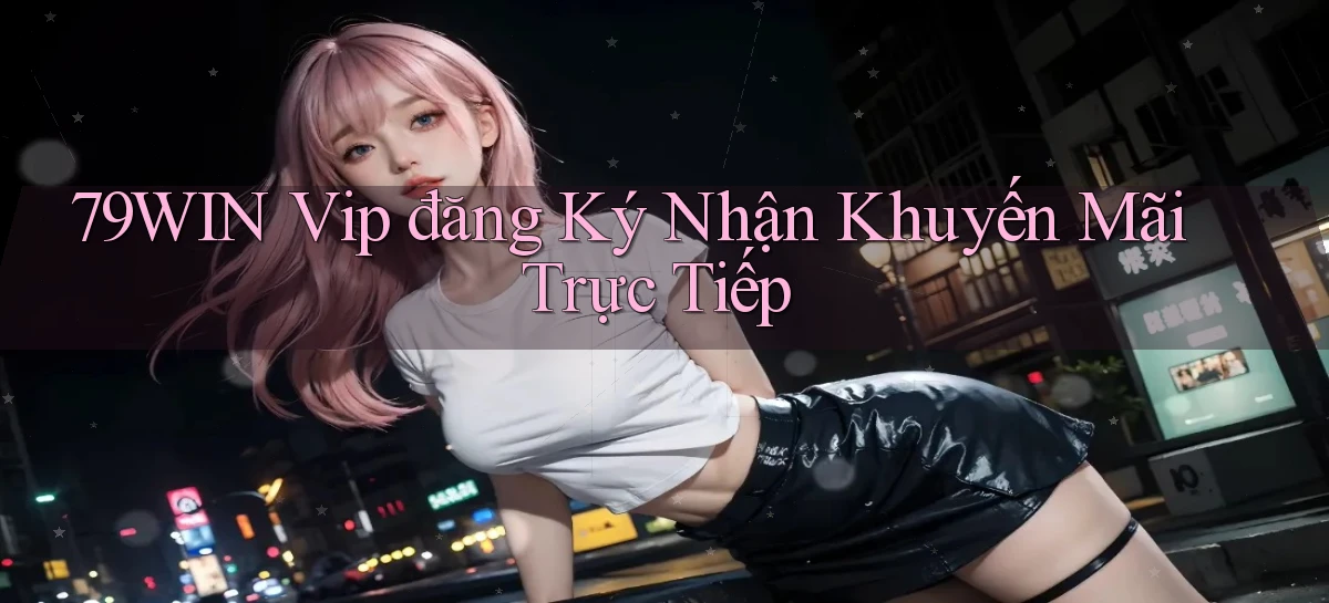 79win  vip đăng ký nhận khuyến mãi trực tiếp