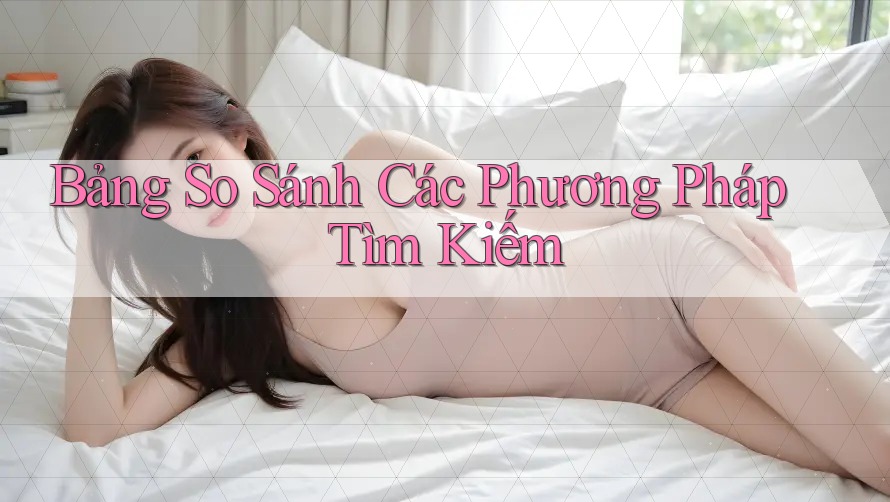 Bảng So Sánh Các Phương Pháp Tìm Kiếm