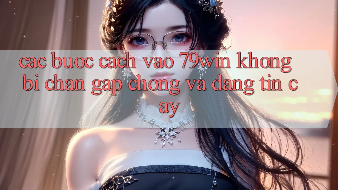 Các bước Cách Vào 79win Không Bị Chặn - Gấp Chóng Và Đáng tin cậy Các bước Cách Vào 79win Không Bị Chặn - Gấp Chóng Và Đáng tin cậy
