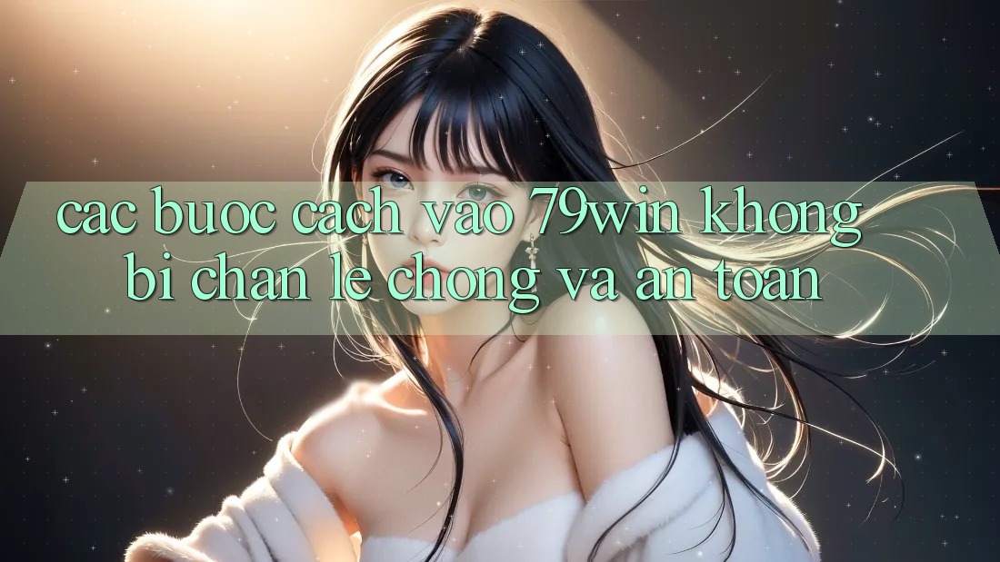 Các bước Cách Vào 79win Không Bị Chặn - Lẹ Chóng Và An Toàn Các bước Cách Vào 79win Không Bị Chặn - Lẹ Chóng Và An Toàn