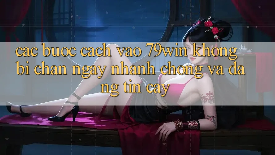 Các bước Cách Vào 79win Không Bị Chặn - Ngay nhanh chóng Và Đáng tin cậy Các bước Cách Vào 79win Không Bị Chặn - Ngay nhanh chóng Và Đáng tin cậy