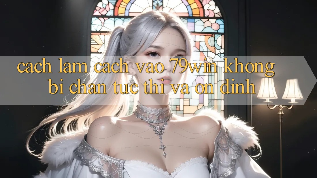 Cách làm Cách Vào 79win Không Bị Chặn - Tức thì Và Ổn định