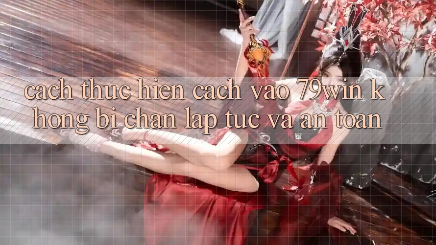 Cách thực hiện Cách Vào 79win Không Bị Chặn - Lập tức Và An Toàn
