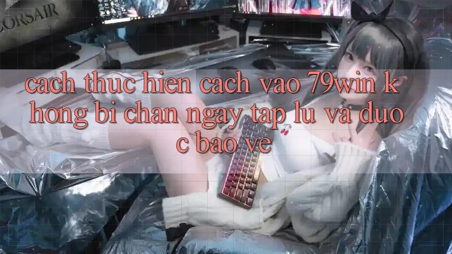 Cách thực hiện Cách Vào 79win Không Bị Chặn - Ngay tắp lự Và Được bảo vệ