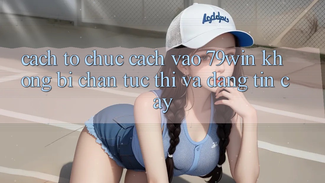 Cách tổ chức Cách Vào 79win Không Bị Chặn - Tức thì Và Đáng tin cậy Cách tổ chức Cách Vào 79win Không Bị Chặn - Tức thì Và Đáng tin cậy
