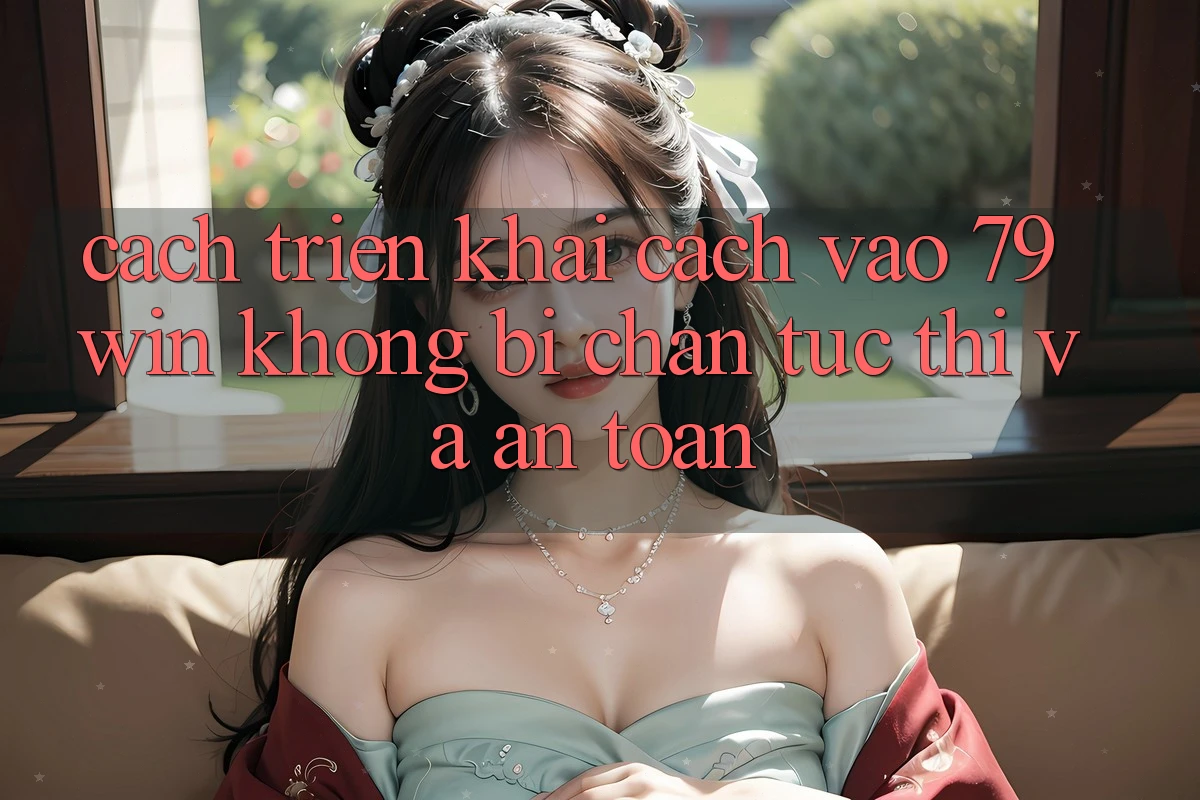 Cách triển khai Cách Vào 79win Không Bị Chặn - Tức thì Và An Toàn Cách triển khai Cách Vào 79win Không Bị Chặn - Tức thì Và An Toàn