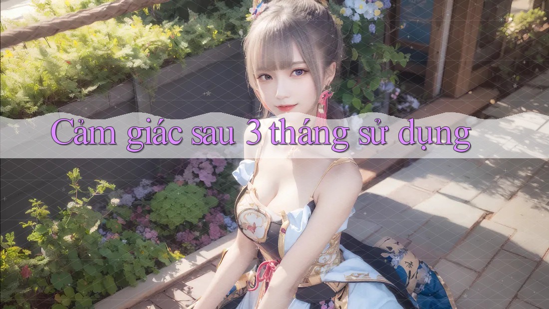 Cảm giác sau 3 tháng sử dụng Cảm giác sau 3 tháng sử dụng