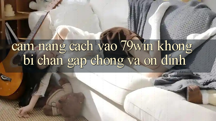 Cẩm nang Cách Vào 79win Không Bị Chặn - Gấp chóng Và Ổn định