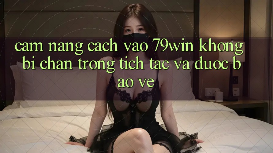 Cẩm nang Cách Vào 79win Không Bị Chặn - Trong tích tắc Và Được bảo vệ Cẩm nang Cách Vào 79win Không Bị Chặn - Trong tích tắc Và Được bảo vệ