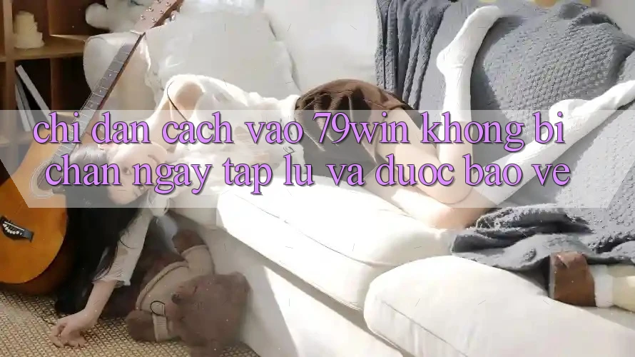 Chỉ dẫn Cách Vào 79win Không Bị Chặn - Ngay tắp lự Và Được bảo vệ Chỉ dẫn Cách Vào 79win Không Bị Chặn - Ngay tắp lự Và Được bảo vệ