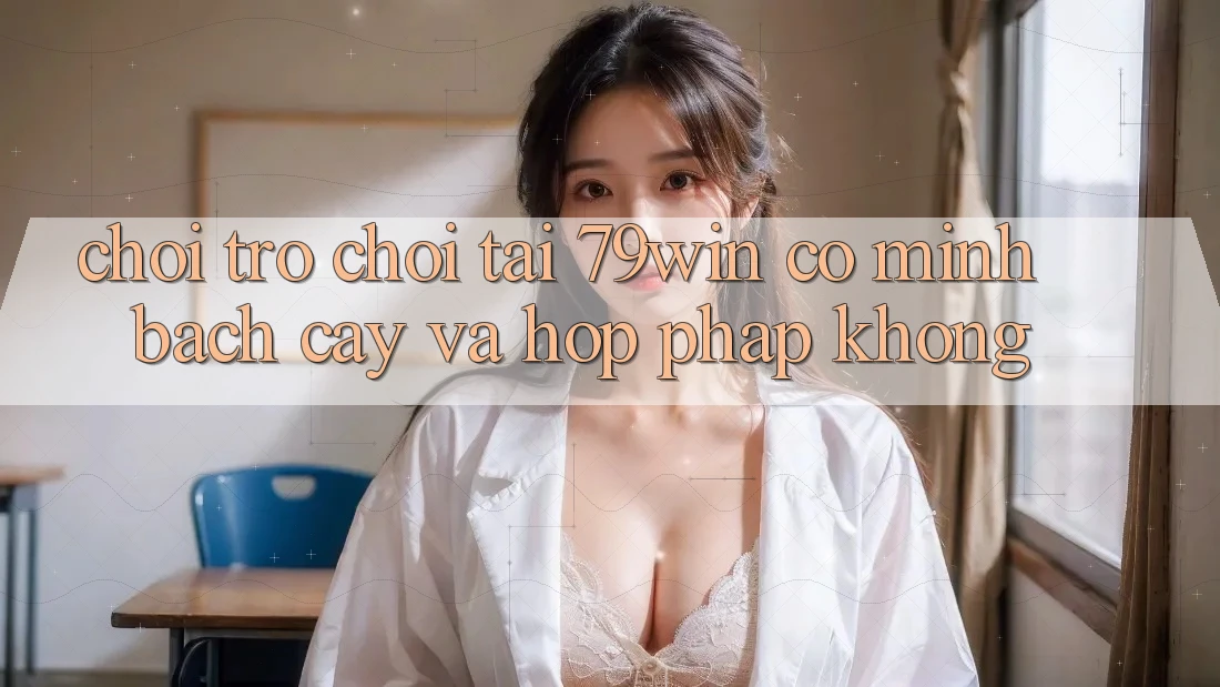 Chơi trò chơi tại 79win có minh bạch cậy và hợp pháp không? Chơi trò chơi tại 79win có minh bạch cậy và hợp pháp không?