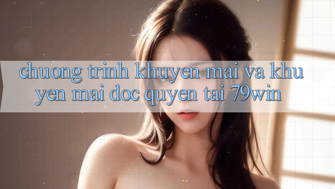 Chương Trình Khuyến Mãi Và Khuyến mãi Độc Quyền Tại 79win Chương Trình Khuyến Mãi Và Khuyến mãi Độc Quyền Tại 79win