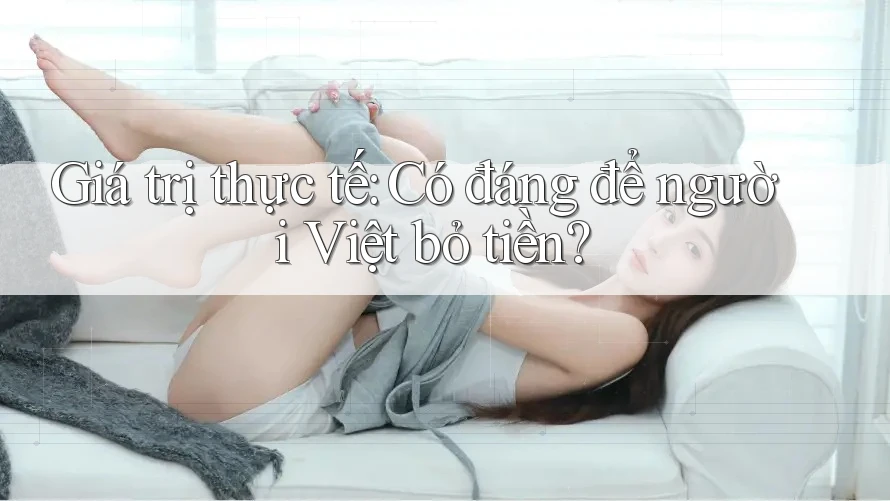 Giá trị thực tế: Có đáng để người Việt bỏ tiền? Giá trị thực tế: Có đáng để người Việt bỏ tiền?
