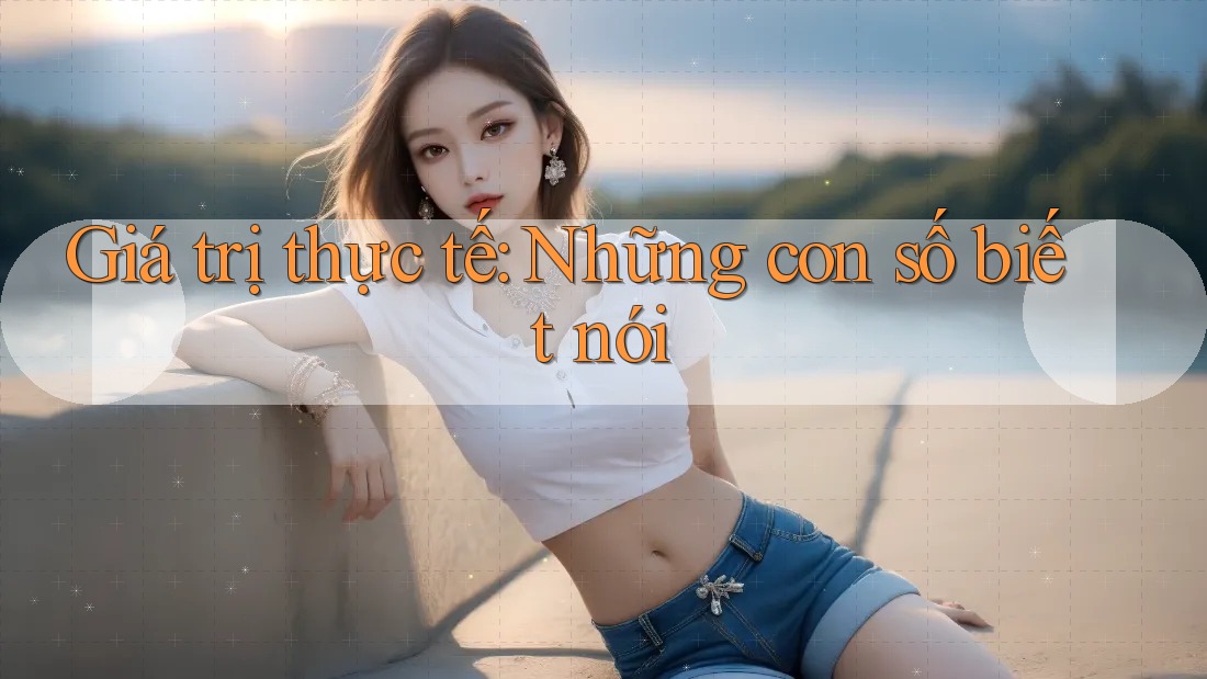 Giá trị thực tế: Những con số biết nói Giá trị thực tế: Những con số biết nói