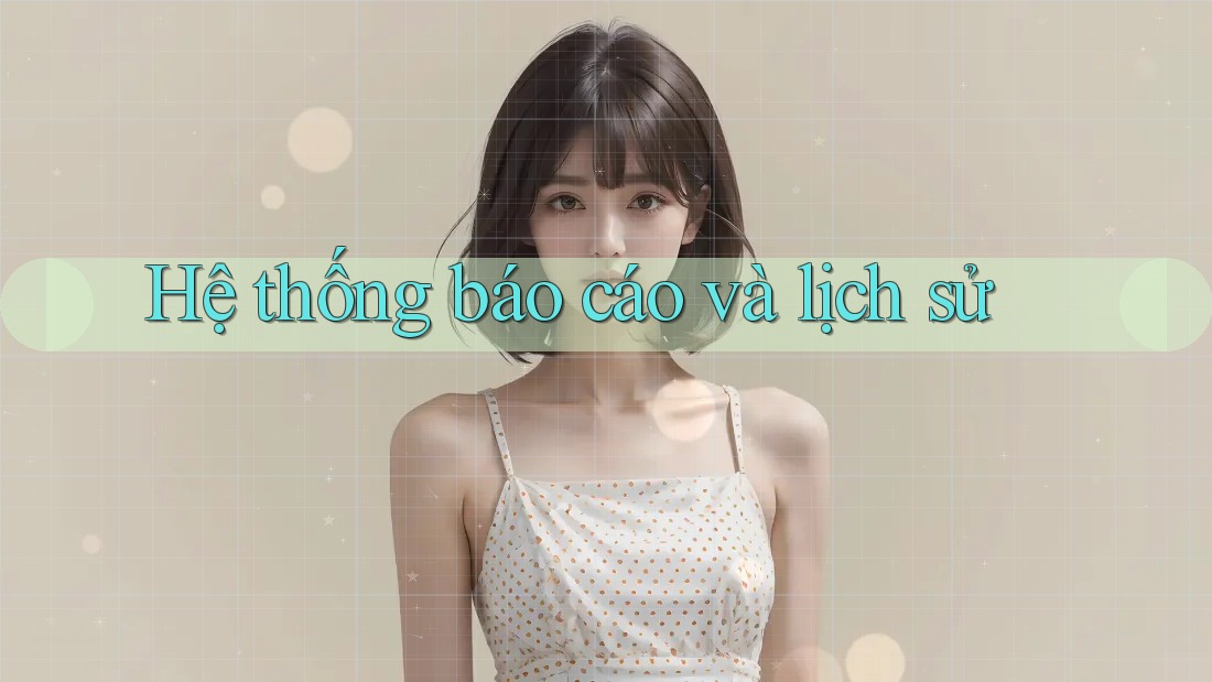 Hệ thống báo cáo và lịch sử Hệ thống báo cáo và lịch sử