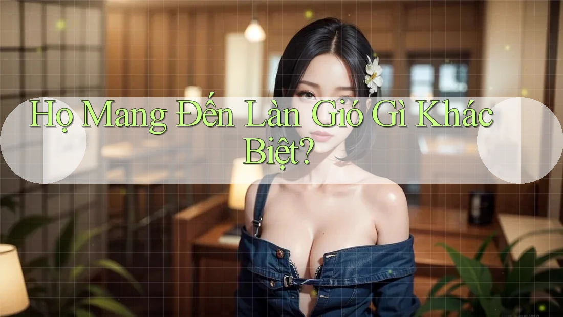 Họ Mang Đến Làn Gió Gì Khác Biệt? Họ Mang Đến Làn Gió Gì Khác Biệt?