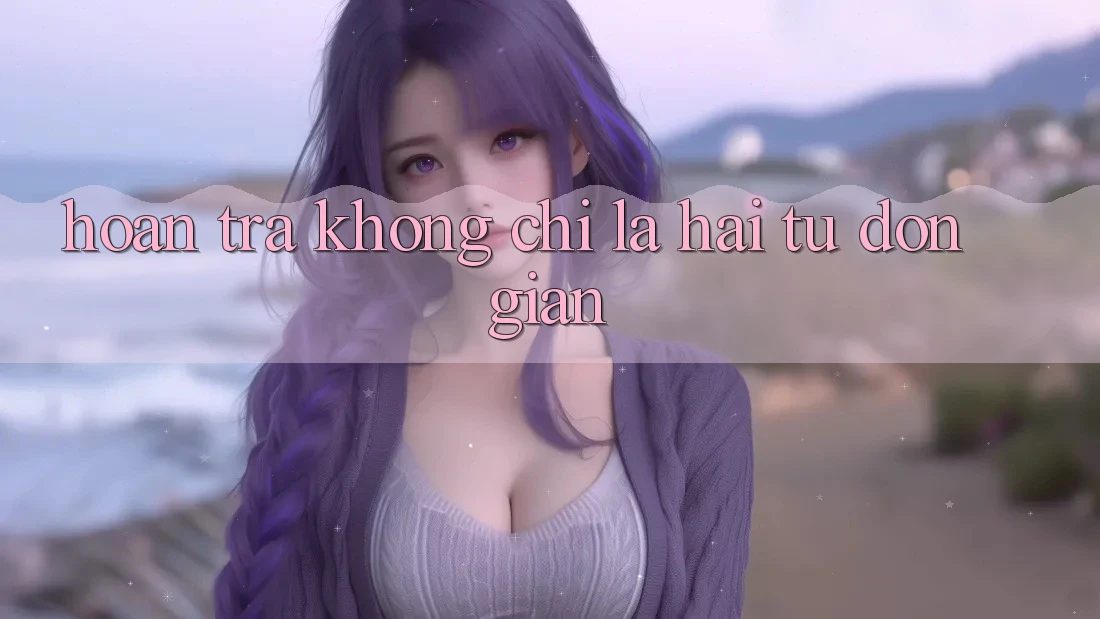 “Hoàn Trả” – Không Chỉ Là Hai Từ Đơn Giản