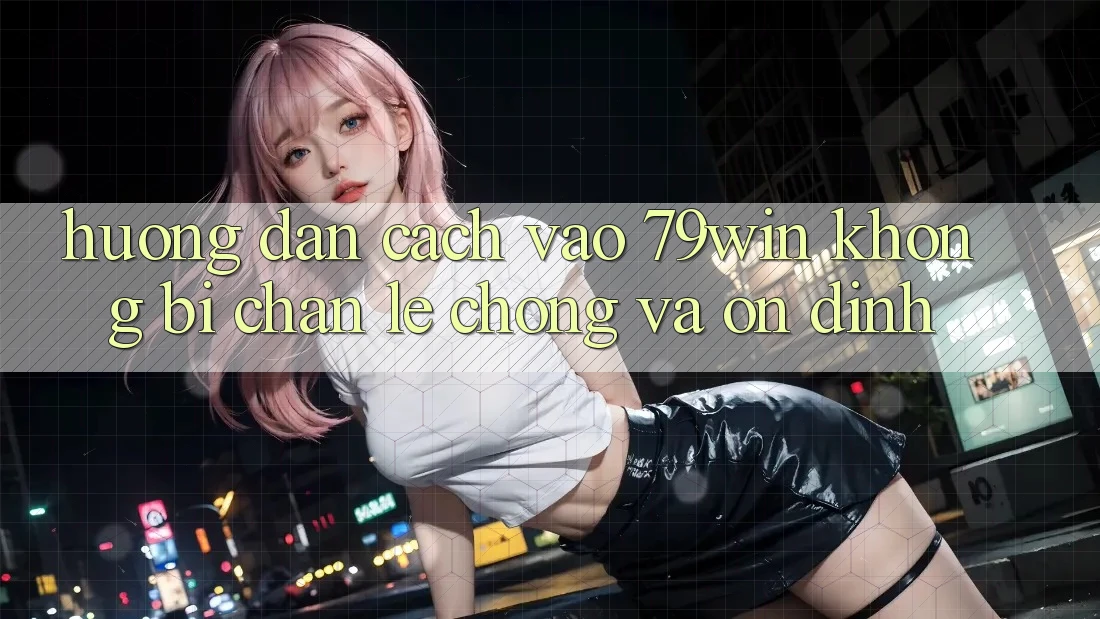 Hướng Dẫn Cách Vào 79win Không Bị Chặn - Lẹ Chóng Và Ổn định