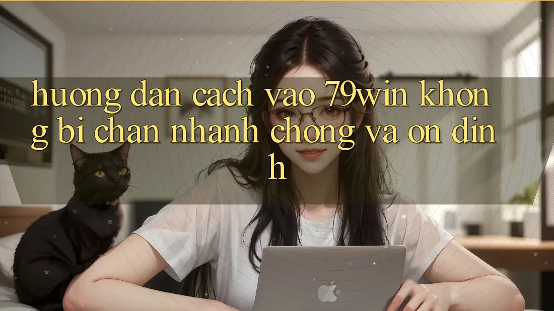 Hướng dẫn Cách Vào 79win Không Bị Chặn - Nhanh Chóng Và Ổn định Hướng dẫn Cách Vào 79win Không Bị Chặn - Nhanh Chóng Và Ổn định