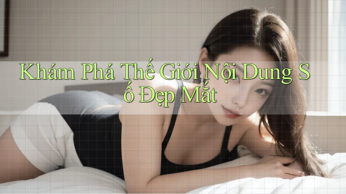 Khám Phá Thế Giới Nội Dung Số Đẹp Mắt