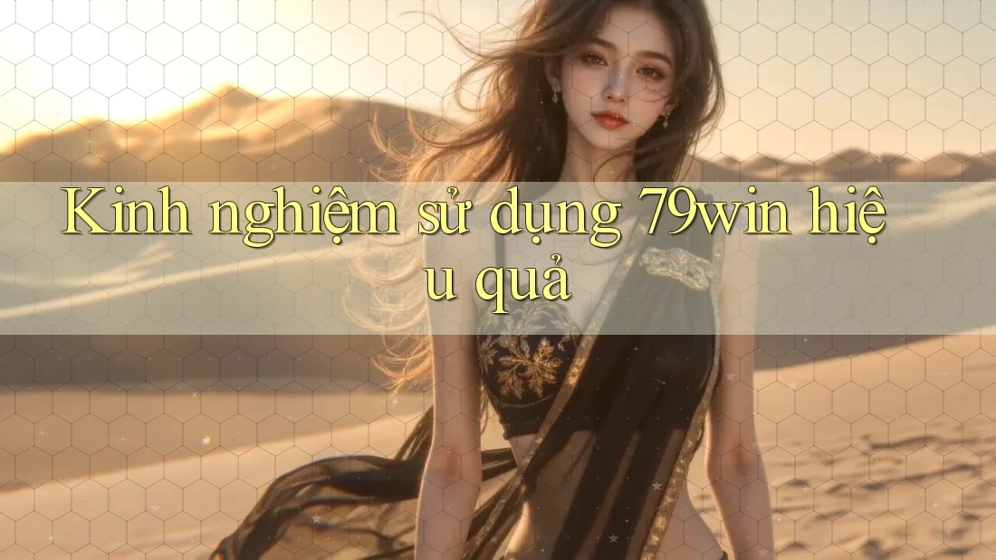 Kinh nghiệm sử dụng 79win hiệu quả Kinh nghiệm sử dụng 79win hiệu quả
