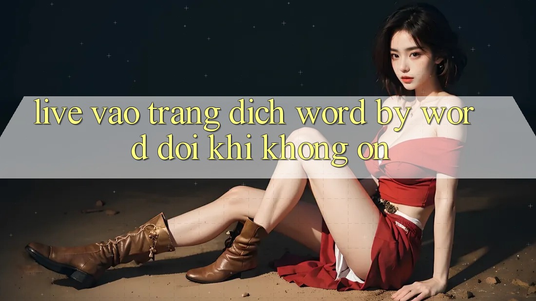 “Live Vào Trang” – Dịch Word-by-Word Đôi Khi Không Ổn!