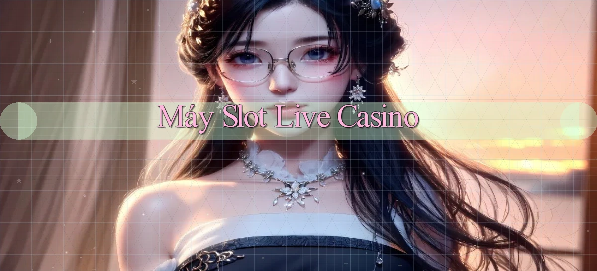 Máy slot Live casino