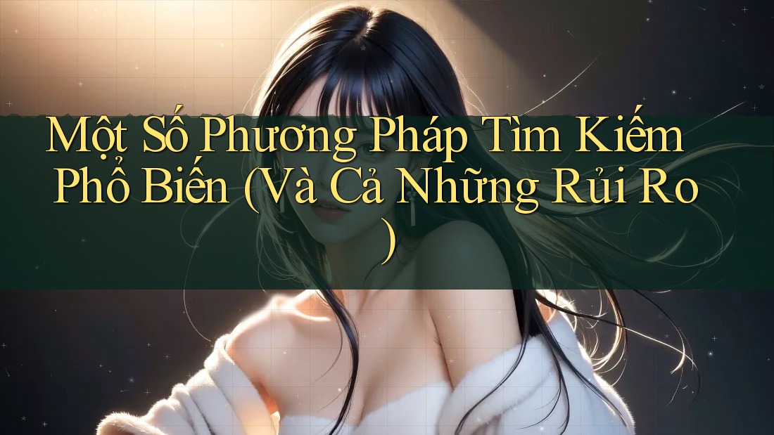 Một Số Phương Pháp Tìm Kiếm Phổ Biến (Và Cả Những Rủi Ro)