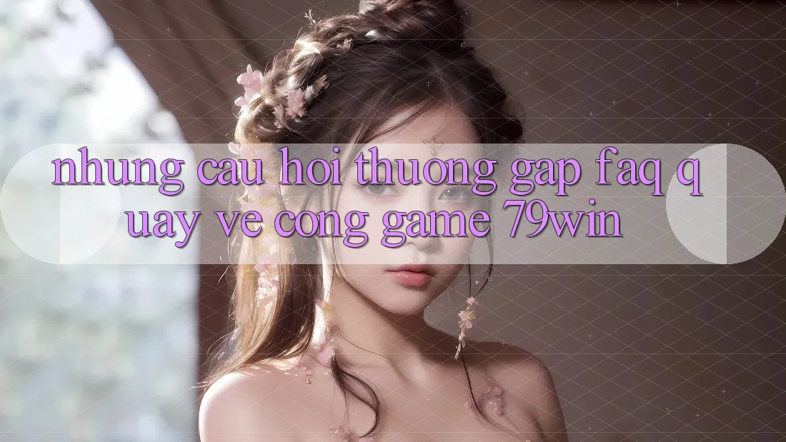 Những Câu Hỏi Thường Gặp (FAQ) Quay về Cổng Game 79win Những Câu Hỏi Thường Gặp (FAQ) Quay về Cổng Game 79win