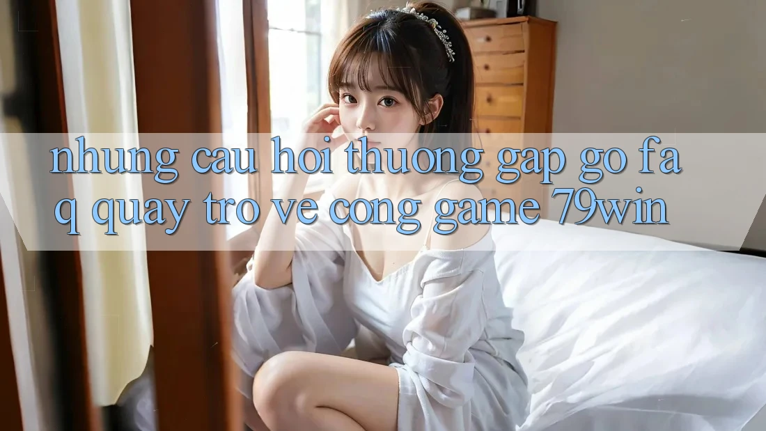 Những Câu Hỏi Thường Gặp gỡ (FAQ) Quay trở về Cổng Game 79win Những Câu Hỏi Thường Gặp gỡ (FAQ) Quay trở về Cổng Game 79win