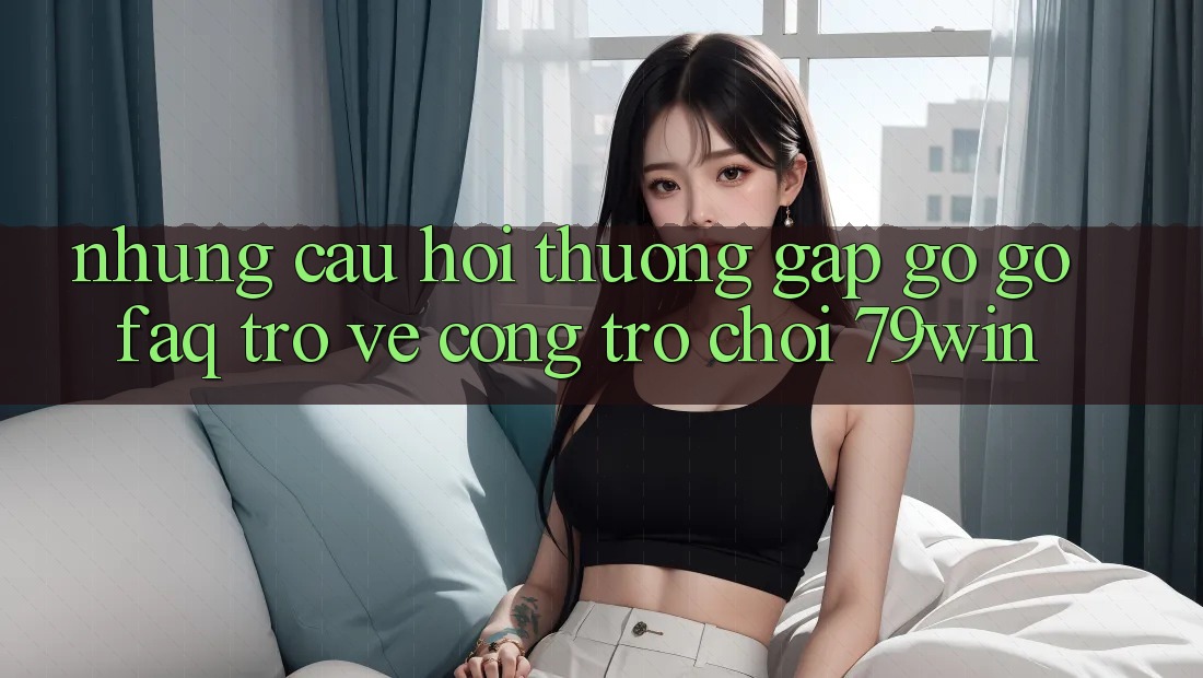 Những Câu Hỏi Thường Gặp gỡ gỡ (FAQ) Trở về Cổng Trò chơi 79win