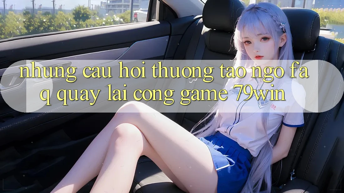 Những Câu Hỏi Thường Tao ngộ (FAQ) Quay lại Cổng Game 79win Những Câu Hỏi Thường Tao ngộ (FAQ) Quay lại Cổng Game 79win