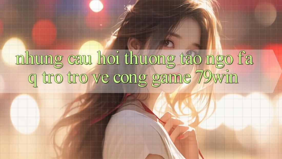 Những Câu Hỏi Thường Tao ngộ (FAQ) Trở trở về Cổng Game 79win Những Câu Hỏi Thường Tao ngộ (FAQ) Trở trở về Cổng Game 79win