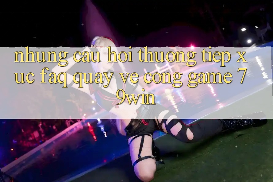 Những Câu Hỏi Thường Tiếp xúc (FAQ) Quay về Cổng Game 79win