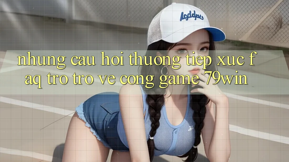 Những Câu Hỏi Thường Tiếp xúc (FAQ) Trở trở về Cổng Game 79win