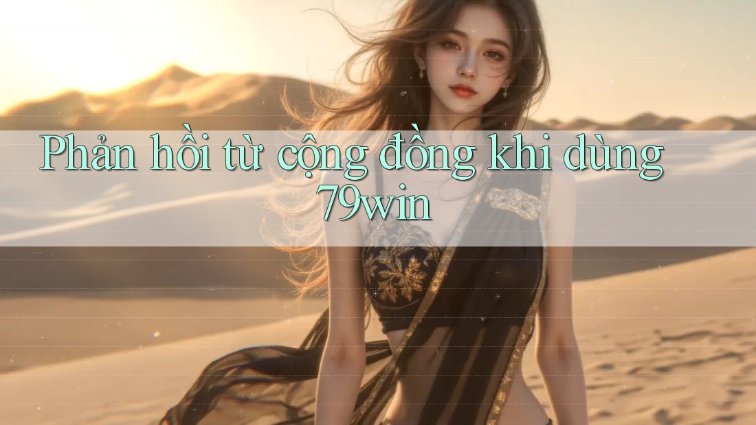 Phản hồi từ cộng đồng khi dùng 79win