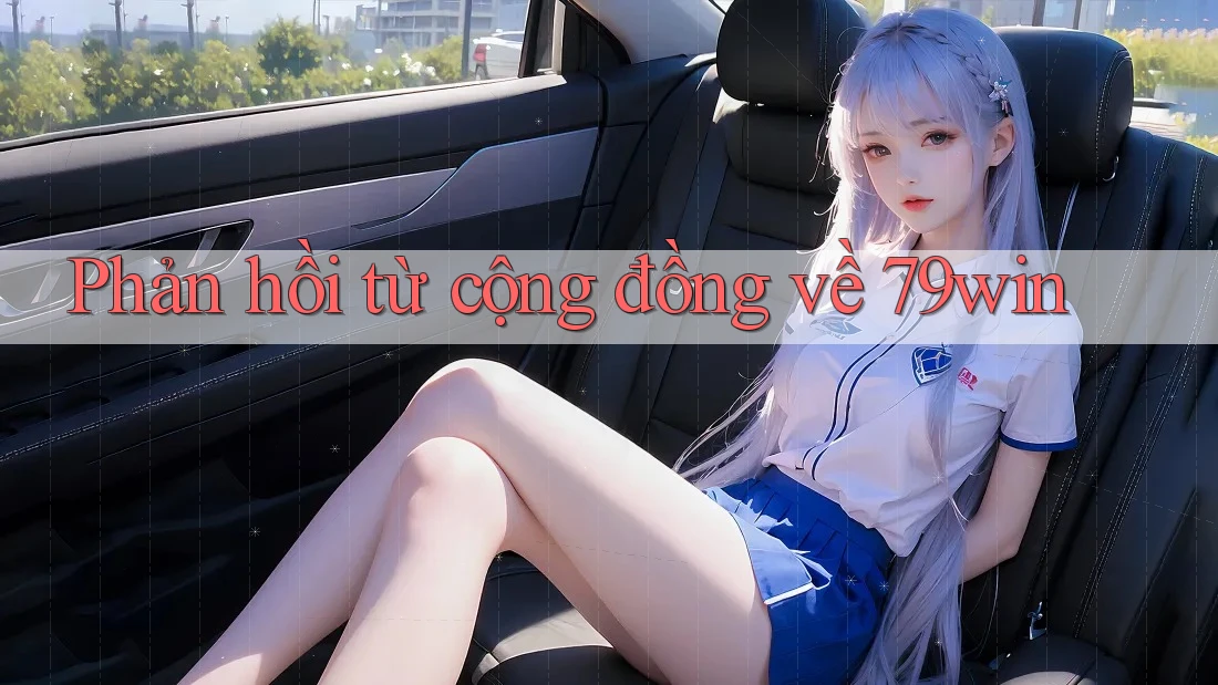 Phản hồi từ cộng đồng về 79win Phản hồi từ cộng đồng về 79win