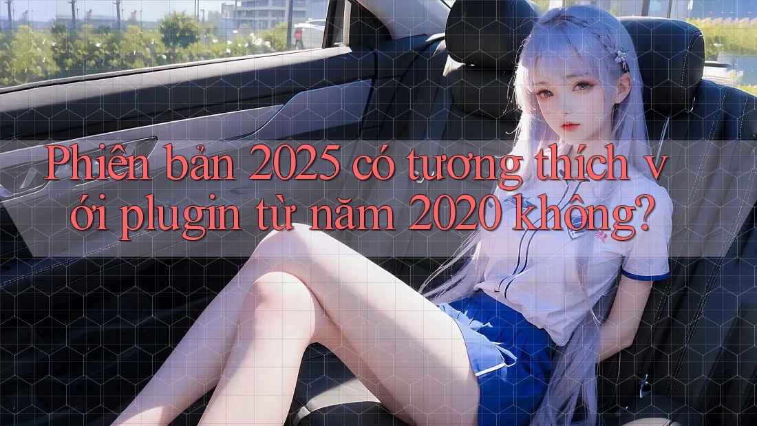 Phiên bản 2025 có tương thích với plugin từ năm 2020 không? Phiên bản 2025 có tương thích với plugin từ năm 2020 không?