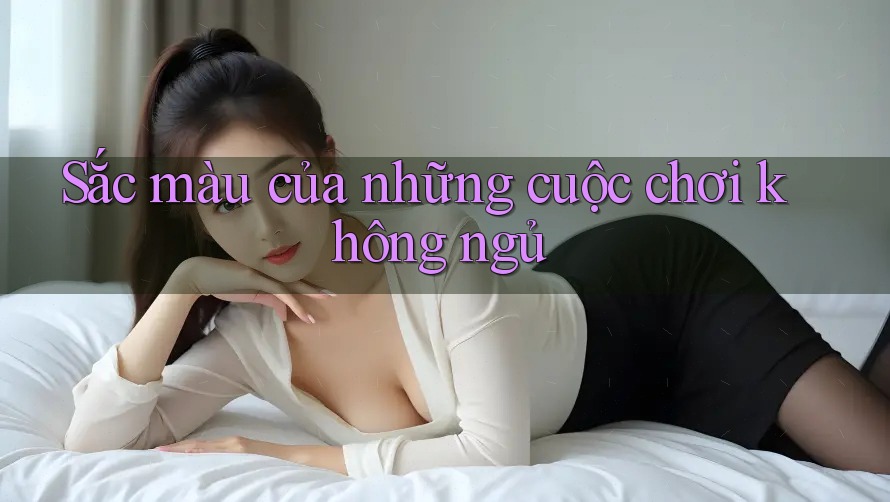 Sắc màu của những cuộc chơi không ngủ