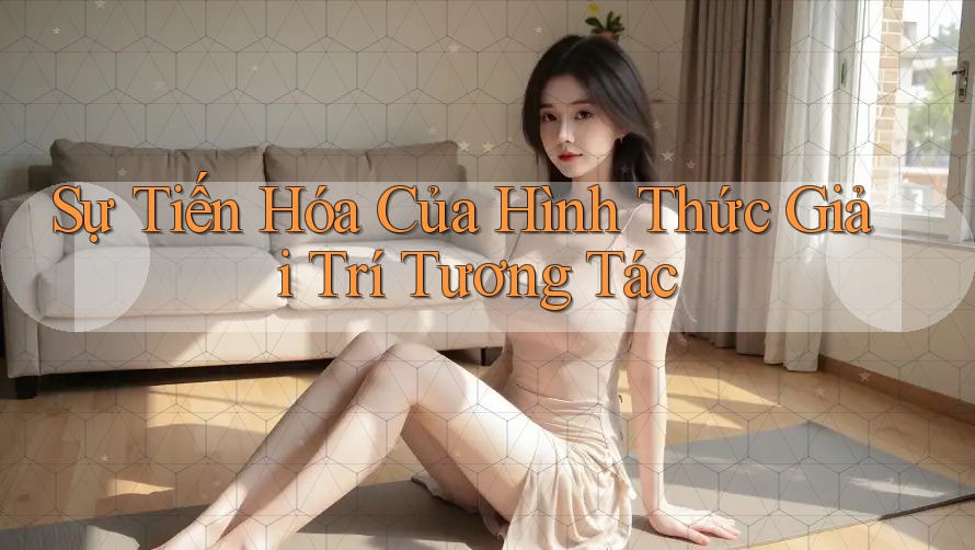 Sự Tiến Hóa Của Hình Thức Giải Trí Tương Tác