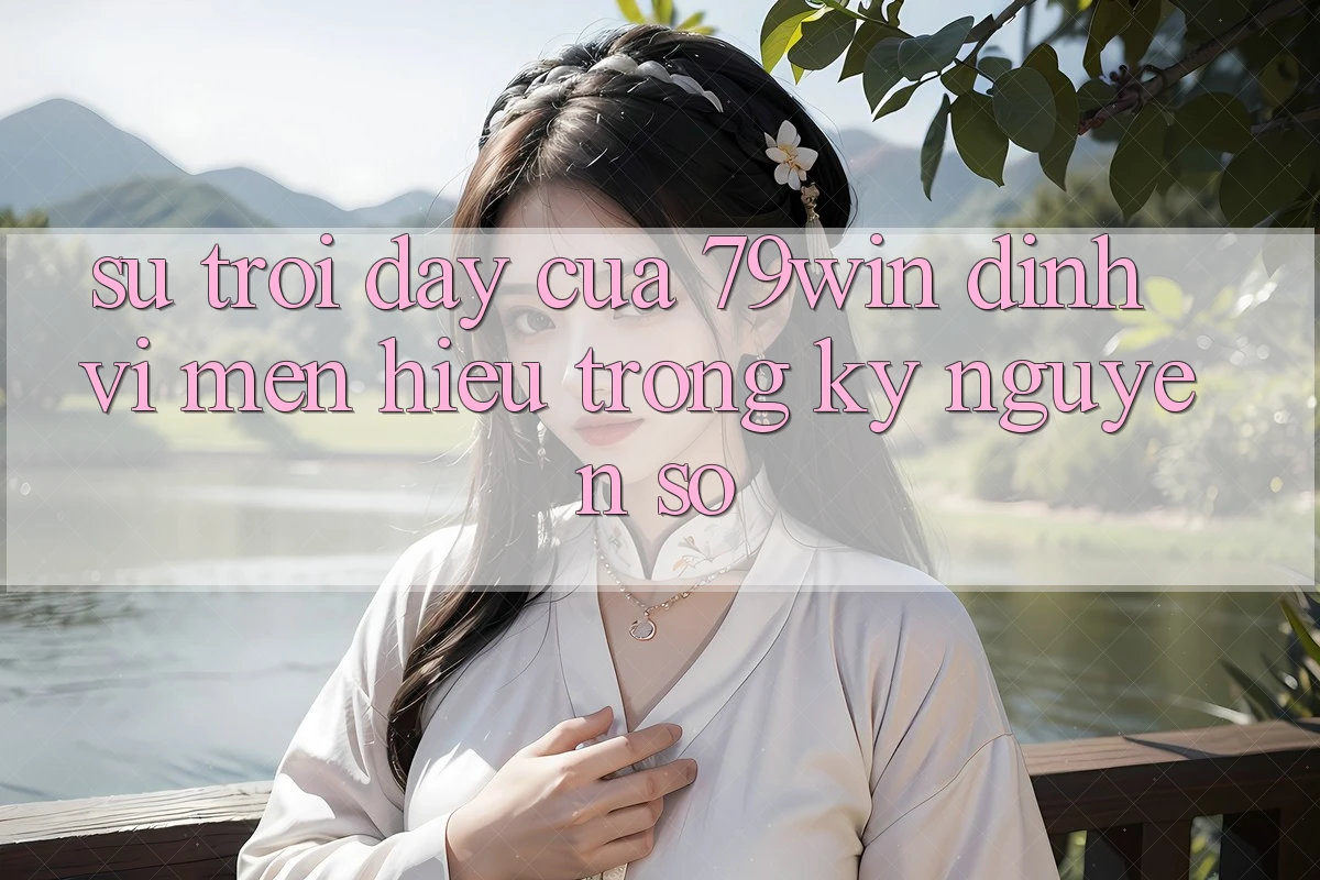 Sự Trỗi Dậy Của 79win: Định Vị Mến Hiệu Trong Kỷ Nguyên Số Sự Trỗi Dậy Của 79win: Định Vị Mến Hiệu Trong Kỷ Nguyên Số